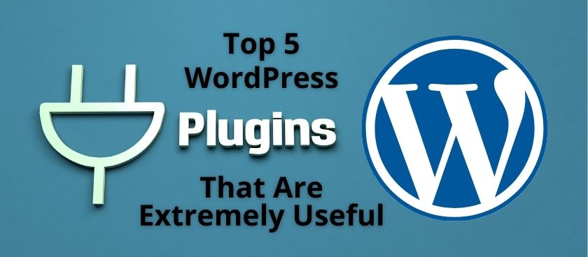 Top 5 WordPress Plugins That Are Extremely Useful